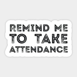 REMIND ME TO TAKE ATTENDANCE Sticker